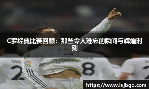 C罗经典比赛回顾：那些令人难忘的瞬间与辉煌时刻